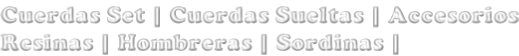 Cuerdas Set | Cuerdas Sueltas | Accesorios Resinas | Hombreras | Sordinas |